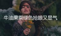 牛油果乘绿色抢眼又显气质
