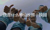 这是什么神仙长裤！换腿术你听过吗？